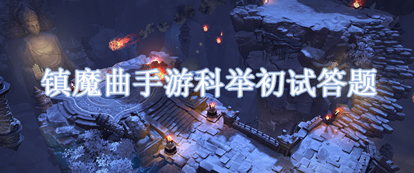 镇魔曲科举初试答案大全攻略_镇魔曲科举答题答案详情