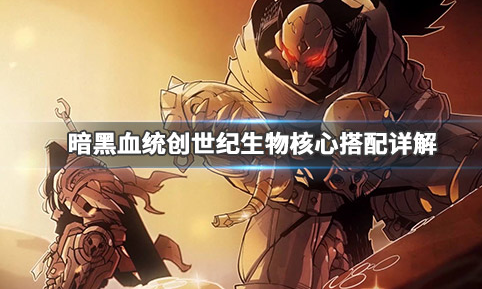 暗黑血统创世纪生物核心怎么搭配_生物核心搭配方法一览