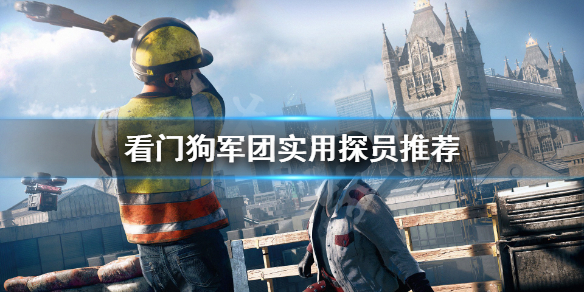 看门狗军团哪些探员好用_看门狗军团实用探员的方法介绍
