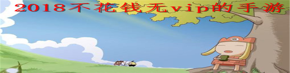 2018不花钱无vip的手游