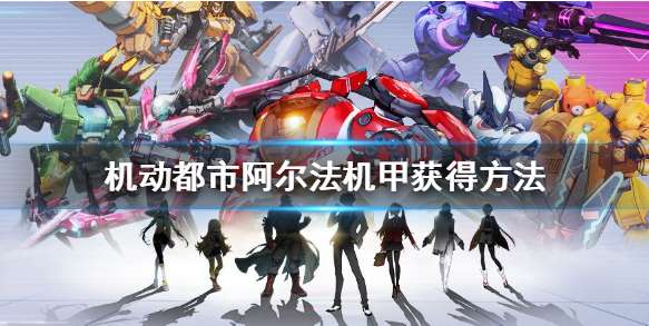 机动都市阿尔法机甲怎么获得_机甲获得技巧