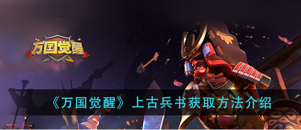 万国觉醒上古兵书怎么获得_上古兵书获取一览