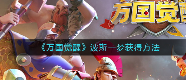 万国觉醒波斯一梦怎么获得_波斯一梦获得介绍