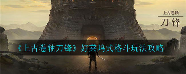 上古卷轴刀锋好莱坞式格斗玩法是什么