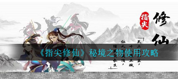 指尖修仙秘境之物怎么使用_秘境之物使用方法