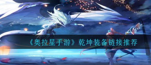 奥拉星手游乾坤装备链接怎么配_乾坤装备链接详解