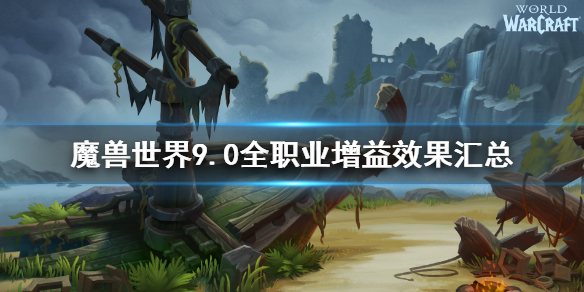 魔兽世界9.0各职业增益效果都是什么 全职业增益效果汇总