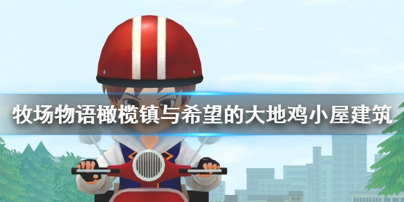 牧场物语橄榄镇鸡小屋要怎么建 鸡小屋建造方法介绍