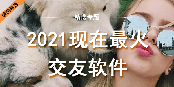 2021现在最火的交友软件