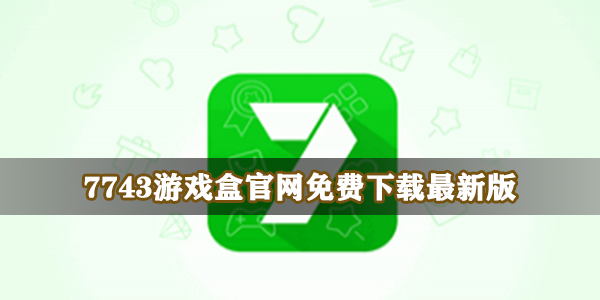 7743游戏盒官网免费下载最新版